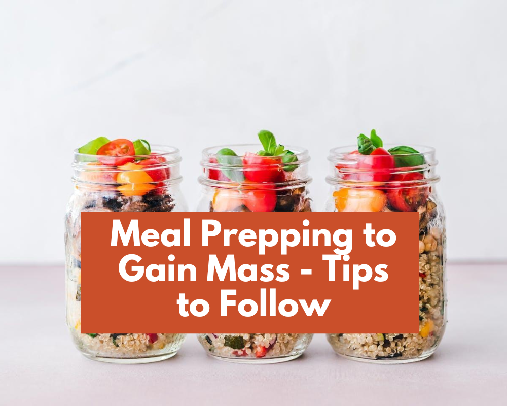 Meal Prepping to Gain Mass - Tips to Follow